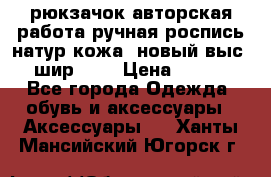 рюкзачок авторская работа ручная роспись натур.кожа  новый выс.31, шир.32, › Цена ­ 11 000 - Все города Одежда, обувь и аксессуары » Аксессуары   . Ханты-Мансийский,Югорск г.